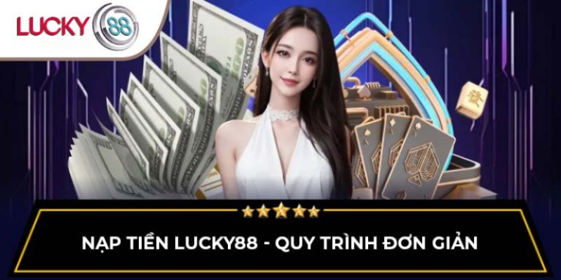 nap-tien-lucky88-quy-trinh-don-gian