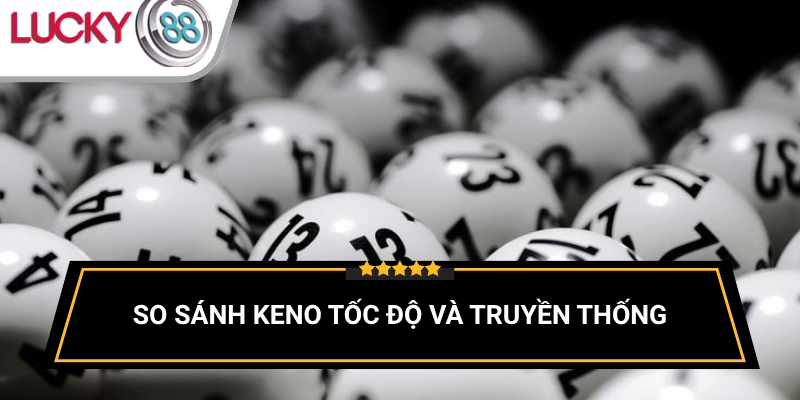 so-sanh-keno-toc-do-va-keno-truyen-thong