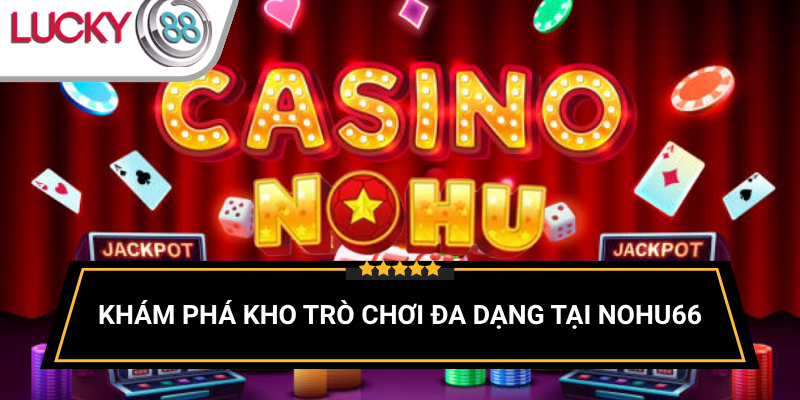 kho-tro-choi-da-dang-tai-nohu66