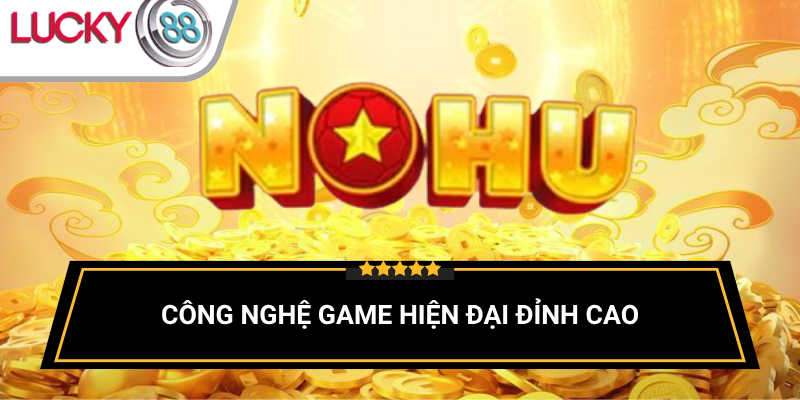 game-hien-dai-voi-cong-nghe-cao