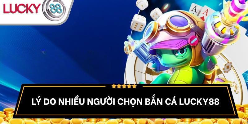 ly-do-nen-choi-ban-ca-tai-lucky88
