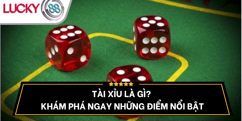 khai-niem-va-dac-diem-tro-choi-tai-xiu